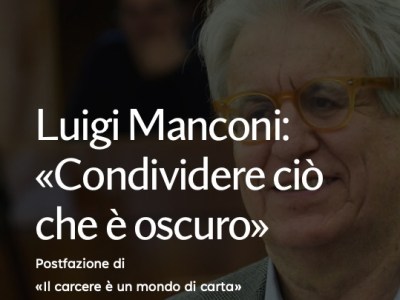 Luigi Manconi: “Condividere ciò che è oscuro” –  postfazione a “Il carcere è un mondo di carta” di Valentina Calderone e Marica Fantauzzi (Momo&nbsp;Edizioni)