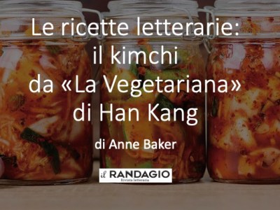 “Ricette Letterarie”: il Kimchi da “La vegetariana” di Han Kang, di Anne Baker&nbsp;(video)