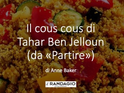 “Ricette Letterarie”: il Cous cous da “Partire” di Tahar Ben Jelloun, di Anne Baker&nbsp;(video)