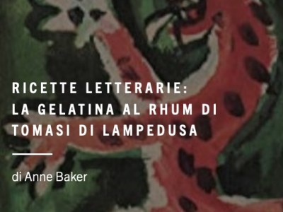 “Ricette Letterarie”: la gelatina al rhum di Tomasi di Lampedusa, di Anne Baker&nbsp;(video)