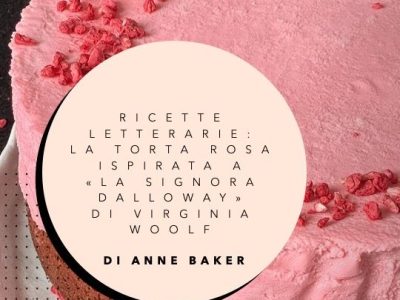 “Ricette Letterarie”: la torta rosa di Virginia Woolf, di Anne Baker&nbsp;(video)