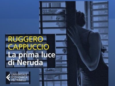 Ruggero Cappuccio: “La prima luce di Neruda” (Feltrinelli), di Cristi&nbsp;Marcì