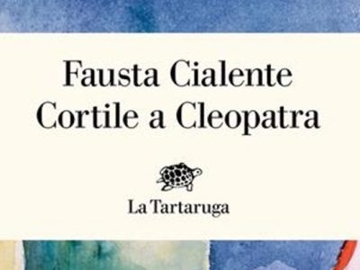 Fausta Cialente: “Cortile a Cleopatra” (La Tartaruga), di Cristiana&nbsp;Buccarelli