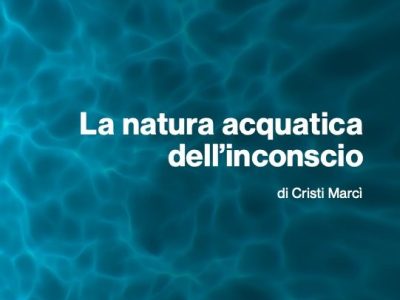La natura acquatica dell’inconscio, di Cristi&nbsp;Marcì