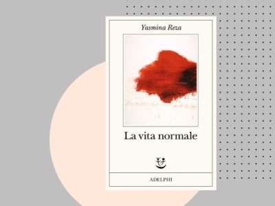 Yasmina Reza: “La vita normale” (Adelphi, trad. Davide Tortorella), di Valeria&nbsp;Jacobacci