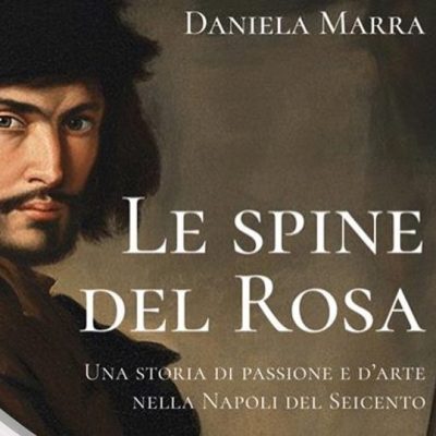 Daniela Marra: “Le spine del Rosa. Una storia di passione e d’arte nella Napoli del Seicento” (Colonnese, 2025), di Cristiana&nbsp;Buccarelli