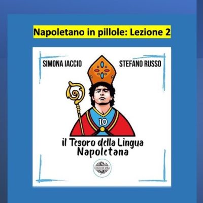 Napoletano in pillole: Lezione 2, di Simona Iaccio e Stefano Russo, autori de “Il Tesoro della Lingua Napoletana” (Edizioni&nbsp;MEA)